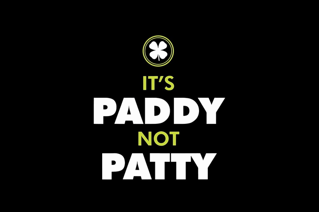 Attention Humans The Irish Nickname For Patrick is PADDY aka St PADDY’s Day